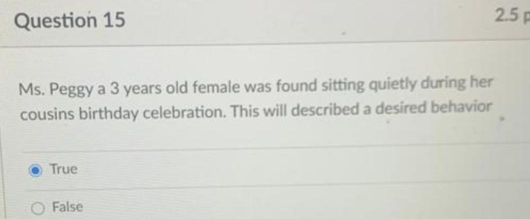 2.50 Question 15 Ms. Peggy a 3 years old female was found sitting quietly during her cousins birthday celebration. This will