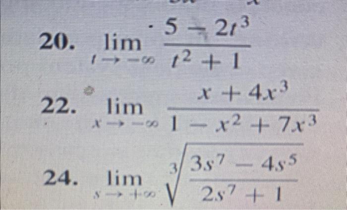 20. \( \lim _{t \rightarrow-\infty} \frac{5-2 t^{3}}{t^{2}+1} \) 22. \( \lim _{x \rightarrow-\infty} \frac{x+4 x^{3}}{1-x^{2}