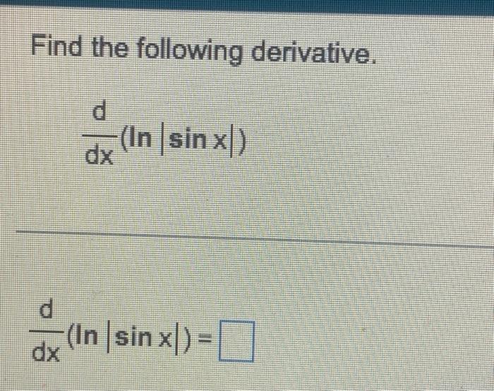 Solved Find the following derivative. dxd(ln∣sinx∣)