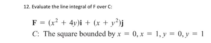 Solved 12. Evaluate the line integral of F over C : | Chegg.com