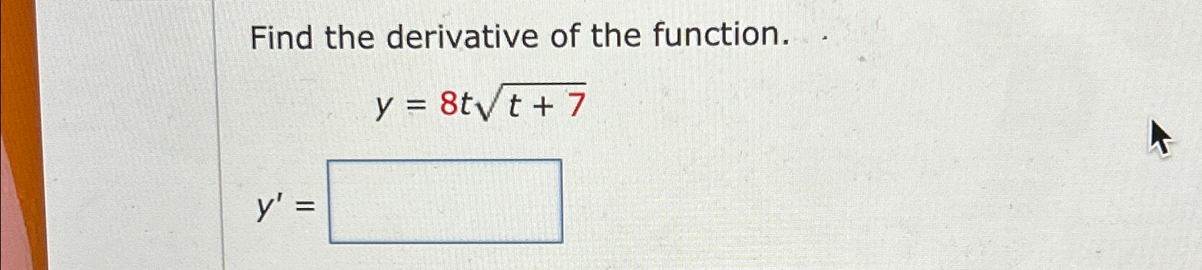Solved Find the derivative of the function.y=8tt+72y'= | Chegg.com