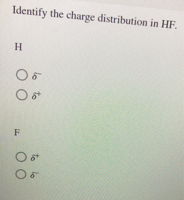 Solved Identify the charge distribution in HF. H 8 to F Ost | Chegg.com