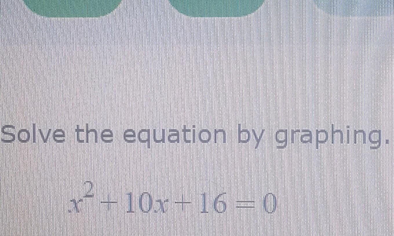 solved-solve-the-equation-by-graphing-x2-10x-16-0-chegg