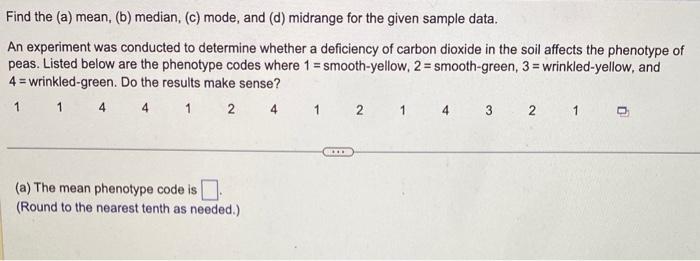 Find the (a) mean, (b) median, (c) mode, and (d) midrange for the given sample data.
An experiment was conducted to determine