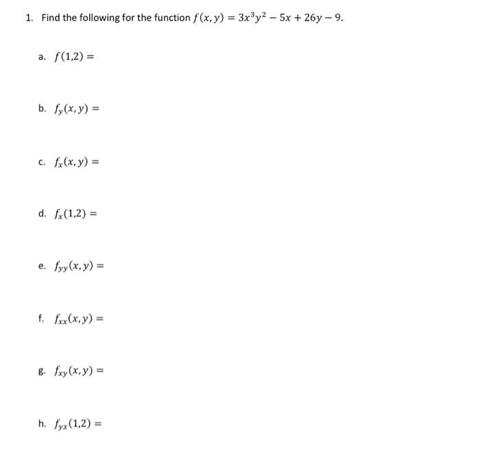 1. Find the following for the function \( f(x, y)=3 x^{3} y^{2}-5 x+26 y-9 \). a. \( f(1,2)= \) b. \( f_{y}(x, y)= \) c. \( f