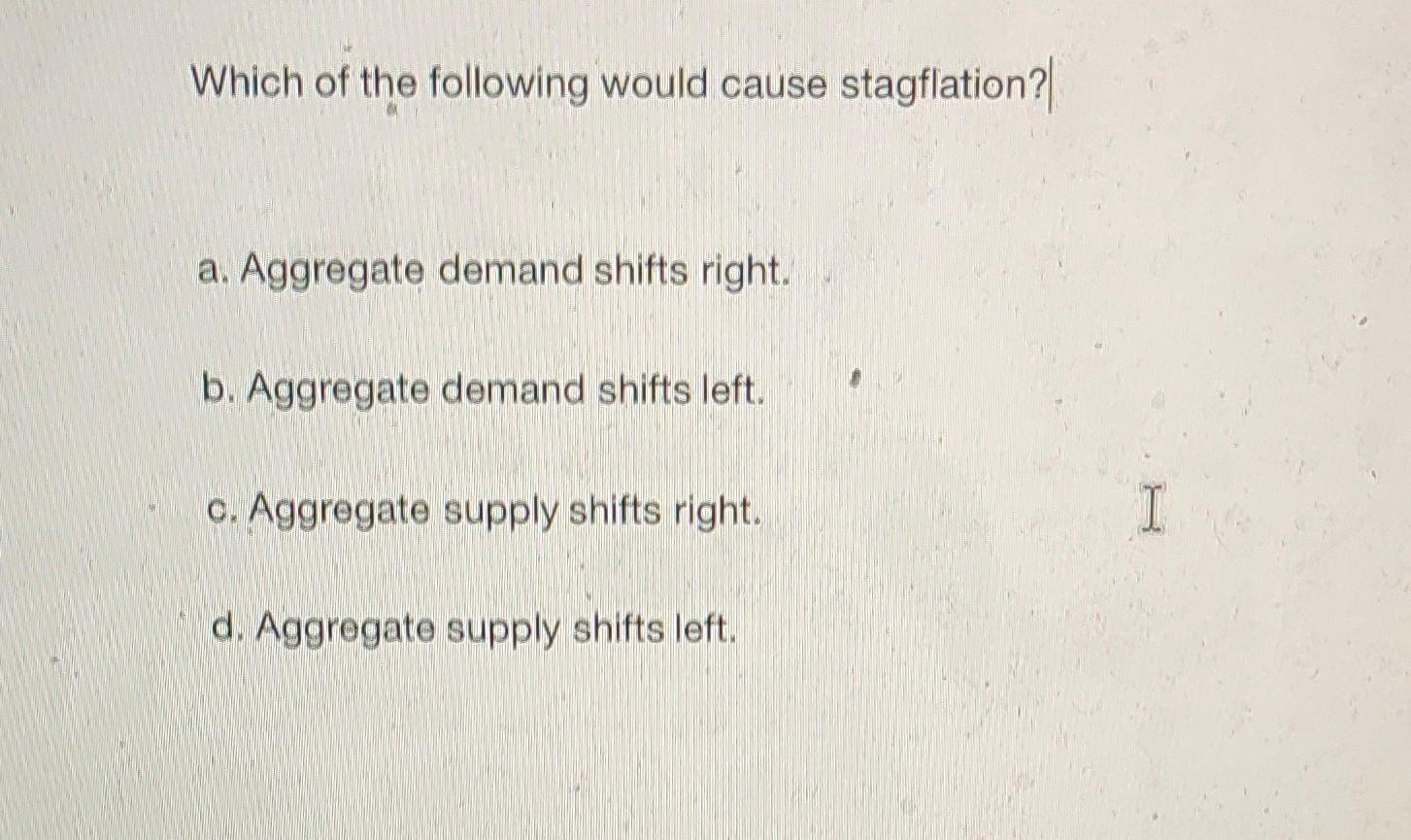 Solved Which Of The Following Would Cause Stagflation A Chegg