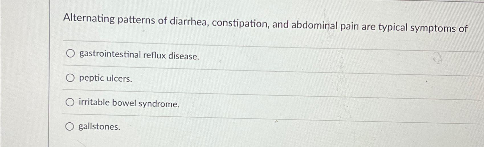 Solved Alternating patterns of diarrhea, constipation, and
