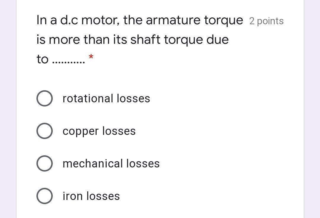 Solved In a d.c motor, the armature torque 2 points is more