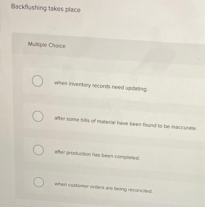 Solved Backflushing takes place Multiple Choice when | Chegg.com