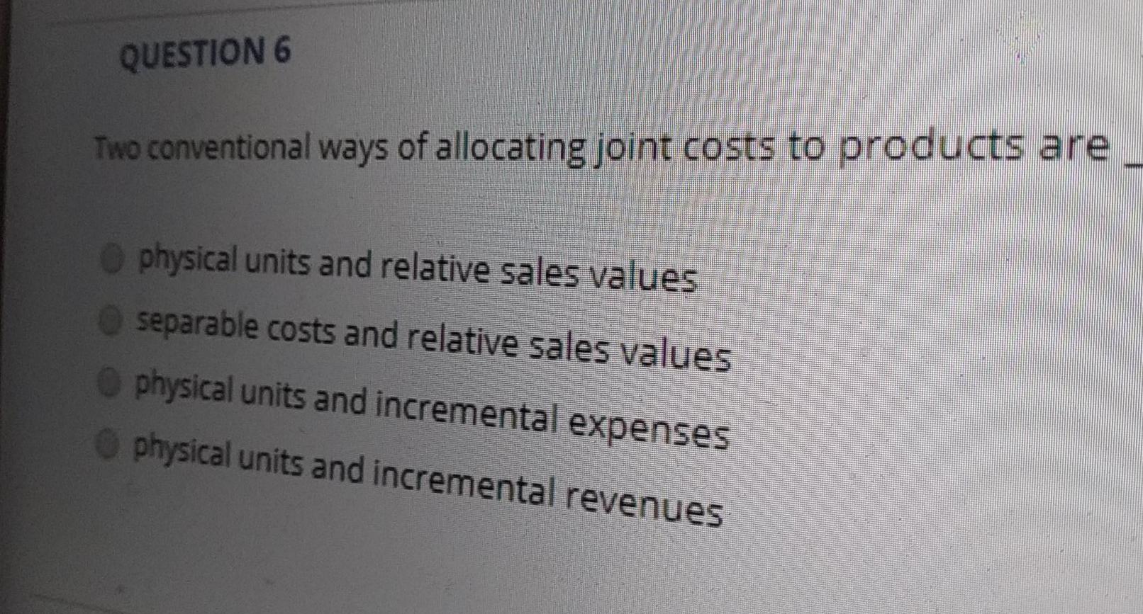 Solved QUESTION 6 Two Conventional Ways Of Allocating Joint | Chegg.com