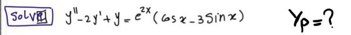 |SOLVE Y¹-2y² + y = e²x (cosx-35 inx) Yp = ?