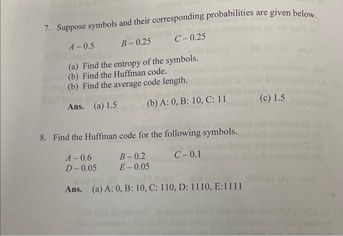 7. Suppose symbols and their corresponding probabilities are given below.
\[
A-0.5 \quad B-0.25 \quad C-0.25
\]
(a) Find the 