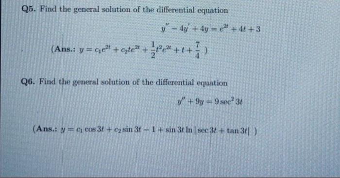 Q5. Find the general solution of the differential equation
\[
y^{\prime \prime}-4 y^{\prime}+4 y=e^{2 t}+4 t+3
\]
(Ans.: \( \