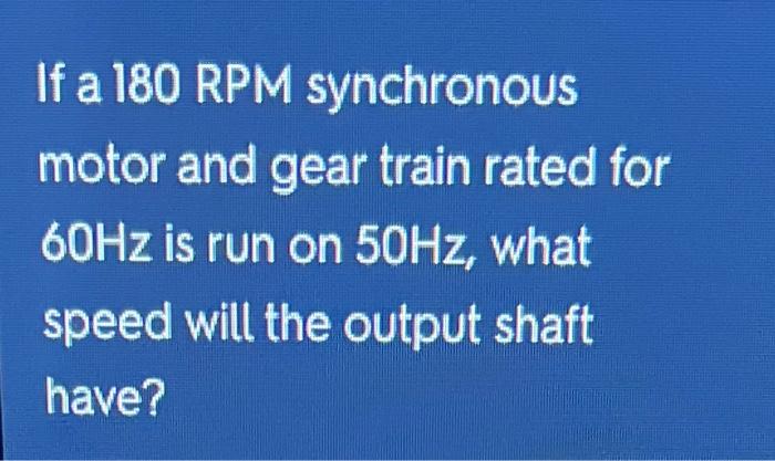 Solved If a 180 RPM synchronous motor and gear train rated | Chegg.com