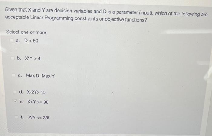 Given that \( X \) and \( Y \) are decision variables and \( D \) is a parameter (input), which of the following are acceptab