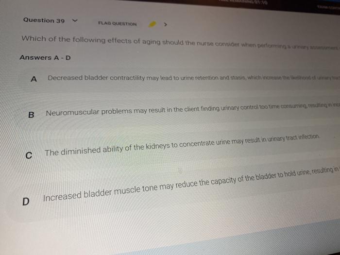 Question 39 FLAG QUESTION Which of the following effects of aging should the nurse cornice when per Answers A-D А Decreased b