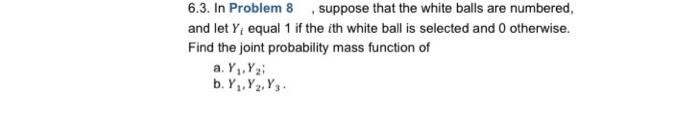Solved 6.3. In Problem 8 suppose that the white balls are | Chegg.com