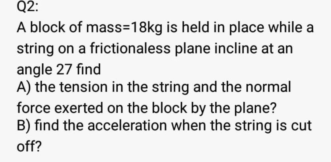 Solved Q2: A block of mass=18kg is held in place while a | Chegg.com