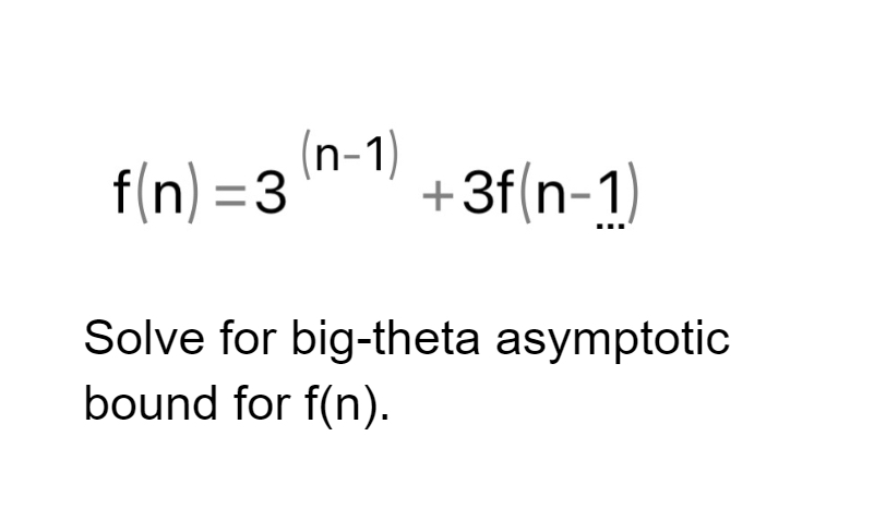 Solved f(n)=3(n-1)+3f(n-1)Solve for big-theta asymptotic | Chegg.com