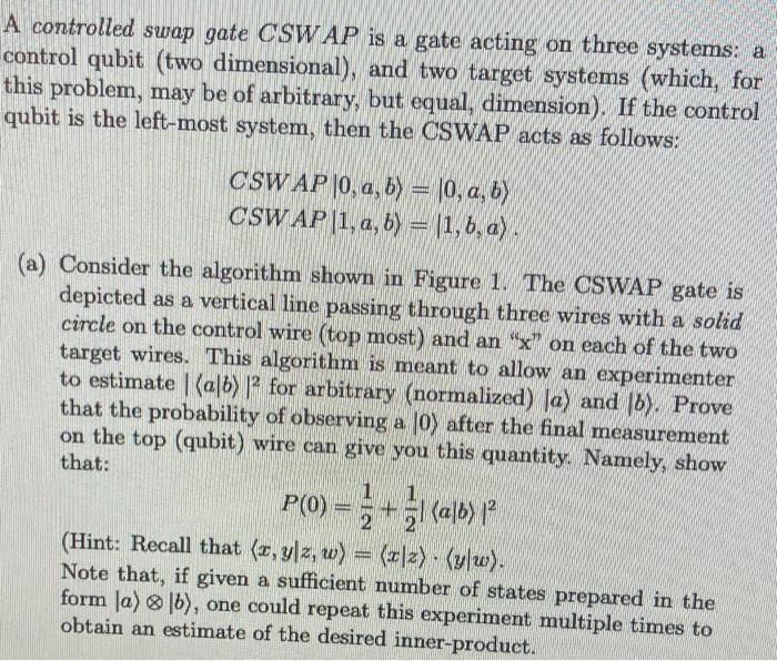 A controlled swap gate CSWAP is a gate acting on three systems: a control qubit (two dimensional), and two target systems (wh