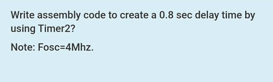 Solved Write assembly code to create a 0.8 sec delay time by | Chegg.com