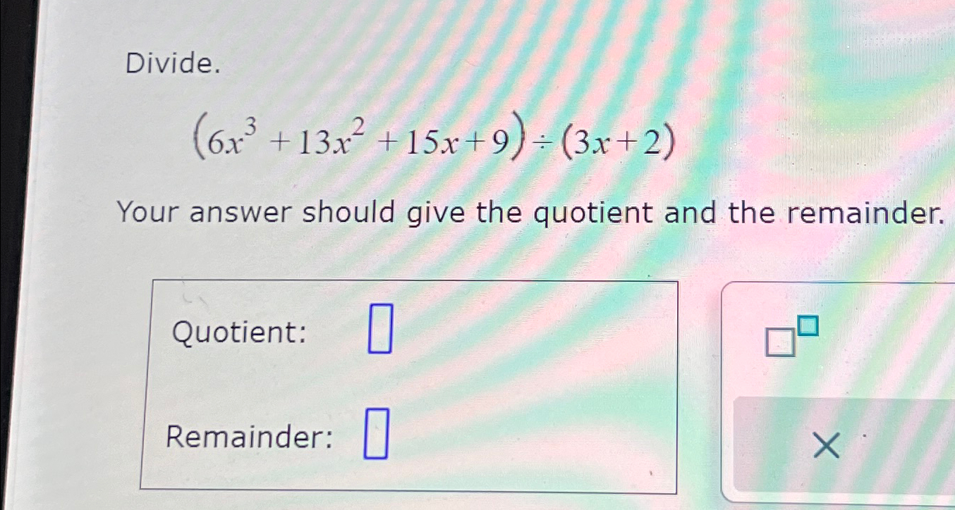 Solved Divide 6x3 13x2 15x 9 ÷ 3x 2 Your Answer Should Give