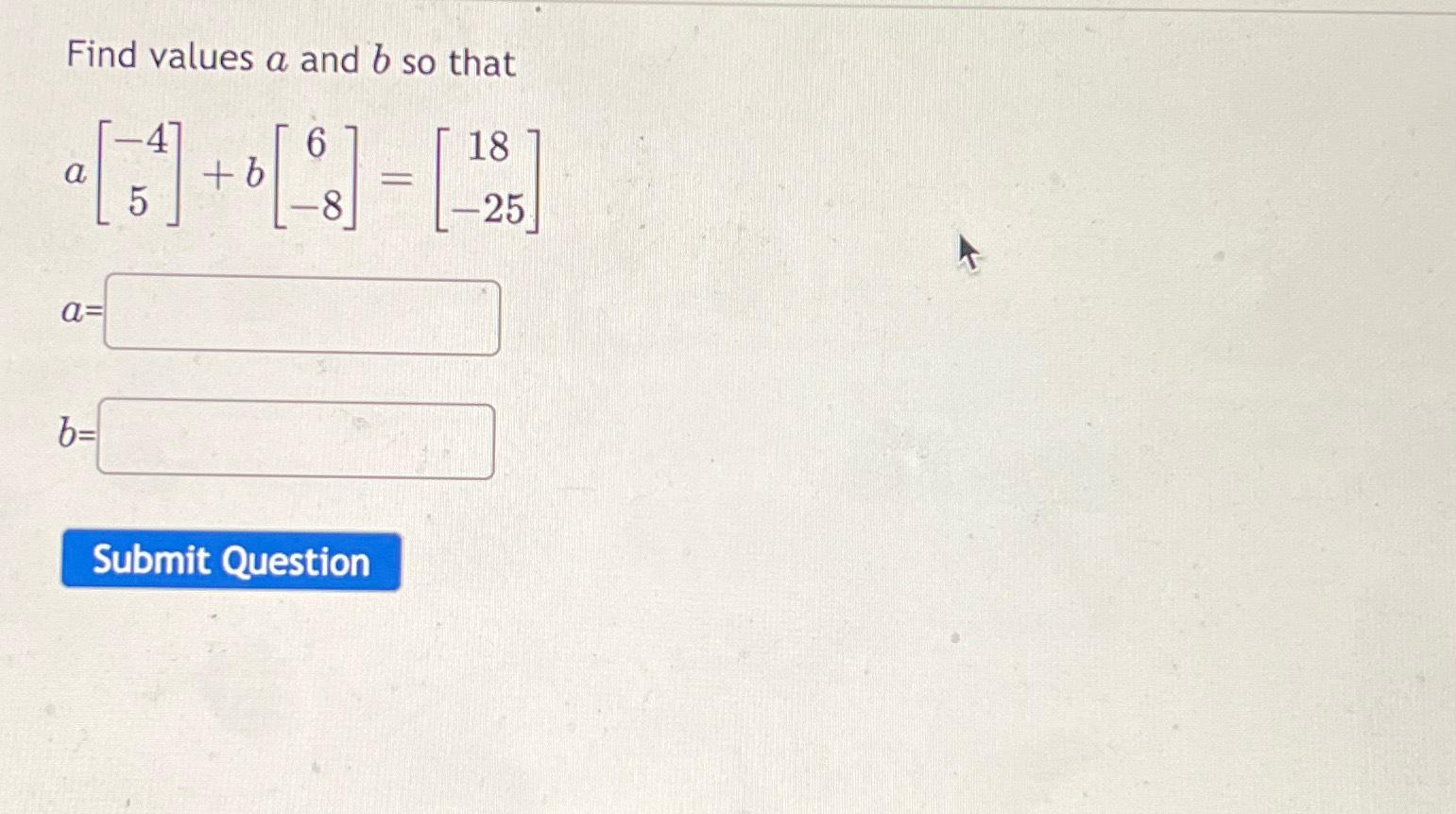 Solved Find Values A And B ﻿so Thata[-45]+b[6-8]=[18-25]a=b= | Chegg.com