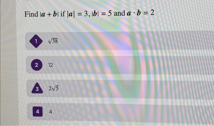 Solved Find a + bl if |a| = 3,1b = 5 and a b = 2 1 2 3 4 √38 | Chegg.com