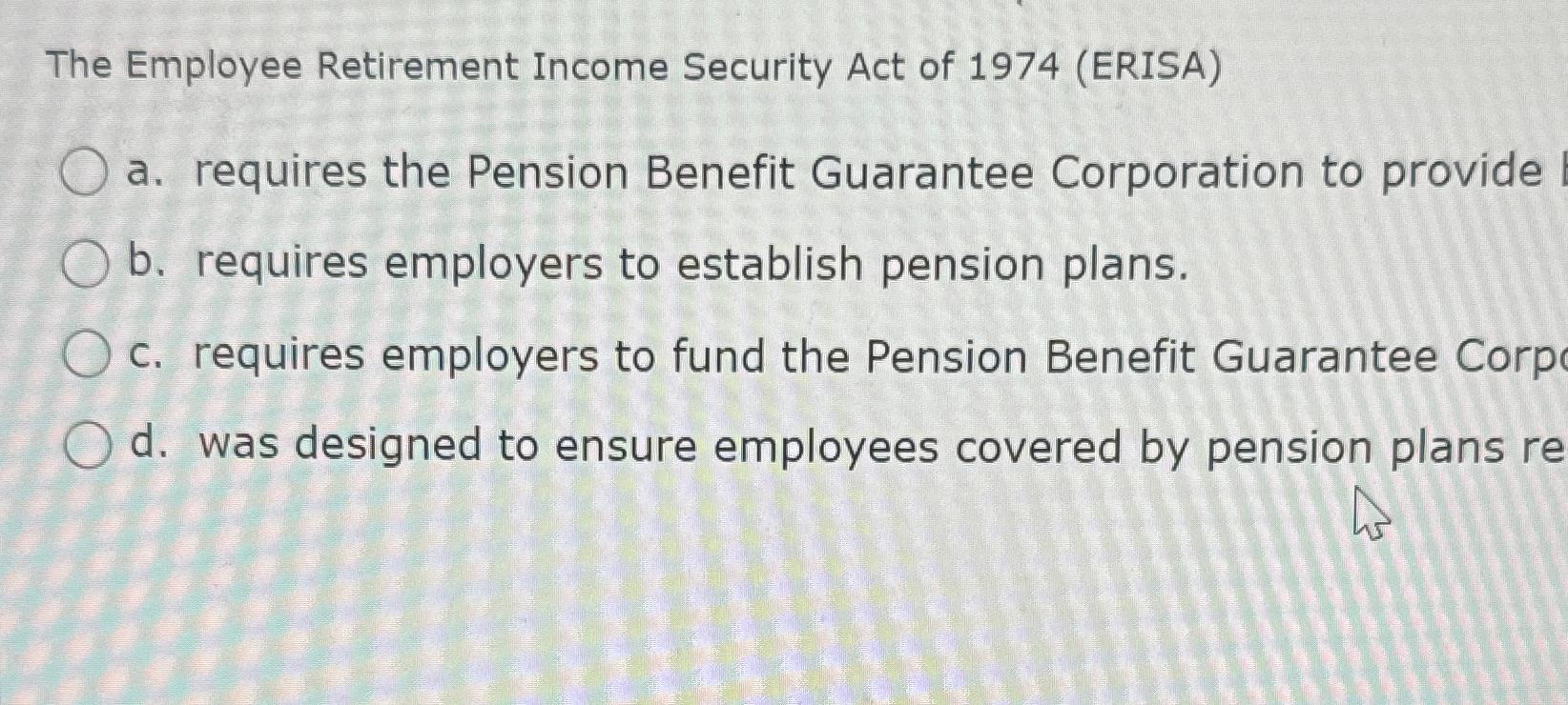 Solved The Employee Retirement Security Act of