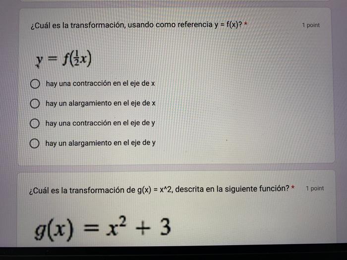 ¿Cuál es la transformación, usando como referencia \( y=f(x) \) ?* 1 point \[ y=f\left(\frac{1}{2} x\right) \] hay una contra