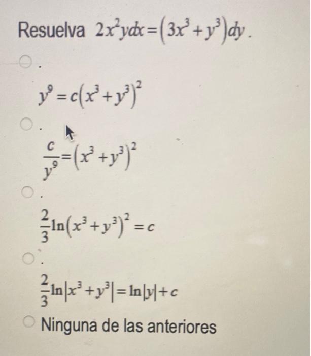 esuelva \( 2 x^{2} y d x=\left(3 x^{3}+y^{3}\right) d y \) \[ y^{9}=c\left(x^{3}+y^{3}\right)^{2} \] \[ \frac{c}{y^{9}}=\left