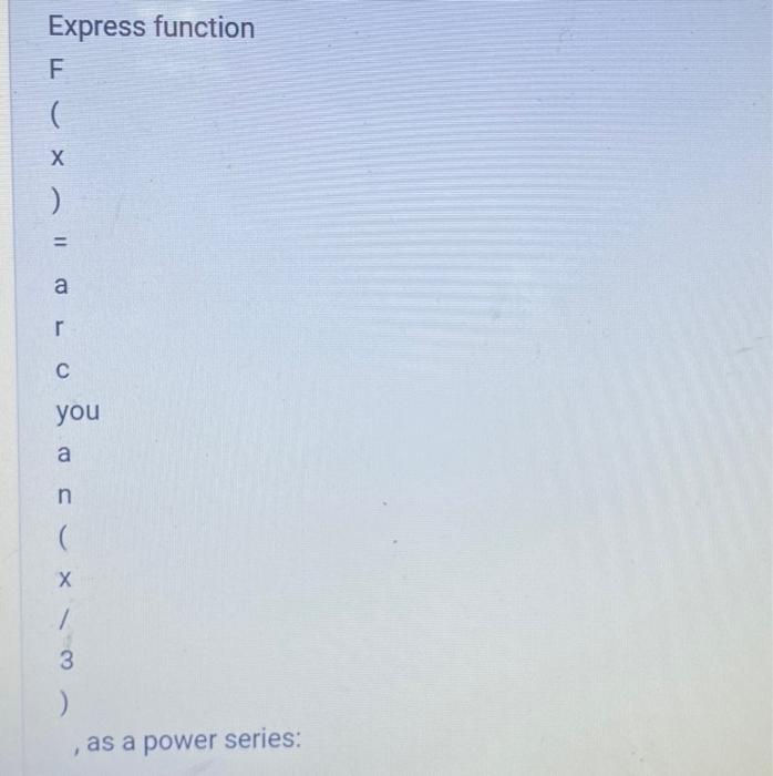 Express function F ( ) Х ). 11 a С you a n > CX ) х / 3 ) as a power series: