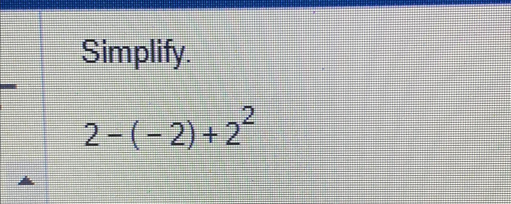 Solved Simplify.2-(-2)+22 | Chegg.com