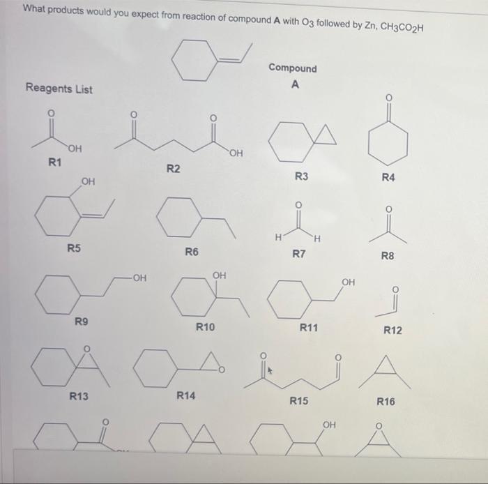 What products would you expect from reaction of compound A with O3 followed by Zn, CH3CO2H
Reagents List
i
R1
OH
R5
OH
R9
R13