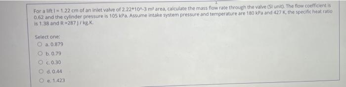 Solved For a lift - 1.22 cm of an inlet valve of 2.22*10^-3 | Chegg.com