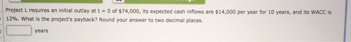 Solved Project L requires an initial outlay att 0 of | Chegg.com