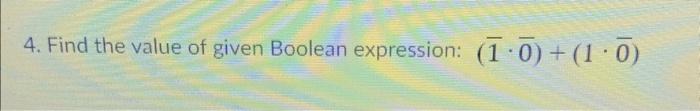 Solved 4. Find the value of given Boolean expression: | Chegg.com