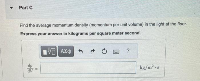 Find the average momentum density (momentum per unit volume) in the light at the floor.
Express your answer in kilograms per