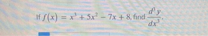 \( f(x)=x^{3}+5 x^{2}-7 x+8 \), find \( \frac{d^{3} y}{d x^{3}} \)