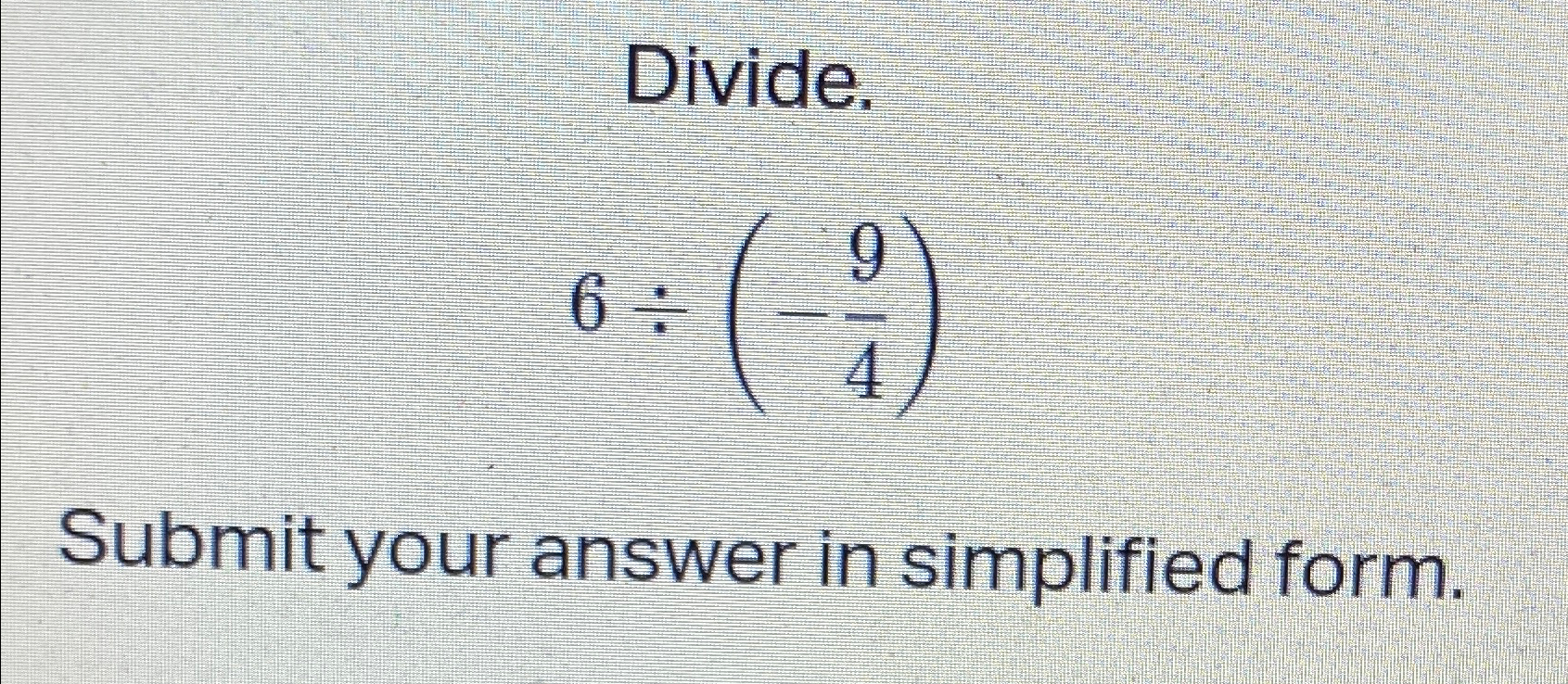 Solved Divide.6÷(-94)Submit your answer in simplified form. | Chegg.com