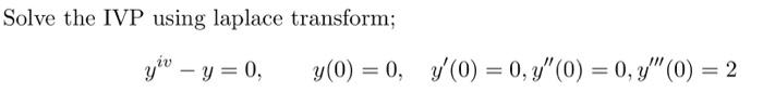 Solve the IVP using laplace transform; \[ y^{i v}-y=0, \quad y(0)=0, \quad y^{\prime}(0)=0, y^{\prime \prime}(0)=0, y^{\prime