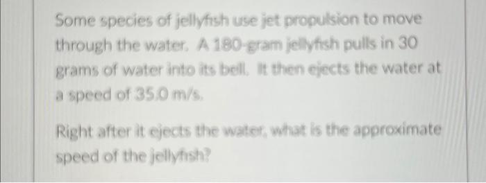 Solved Some species of jellyfish use jet propulsion to move | Chegg.com