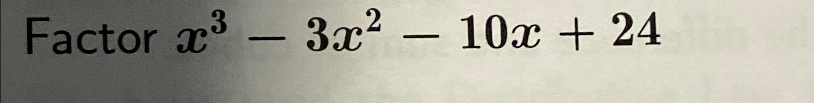Solved Factor X3 3x2 10x 24 Chegg