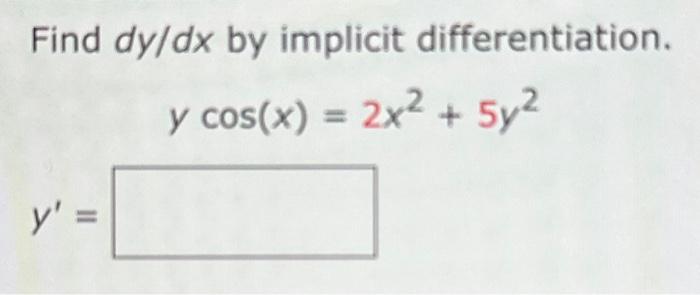 Find \( d y / d x \) by implicit differentiation. \[ y \cos (x)=2 x^{2}+5 y^{2} \]