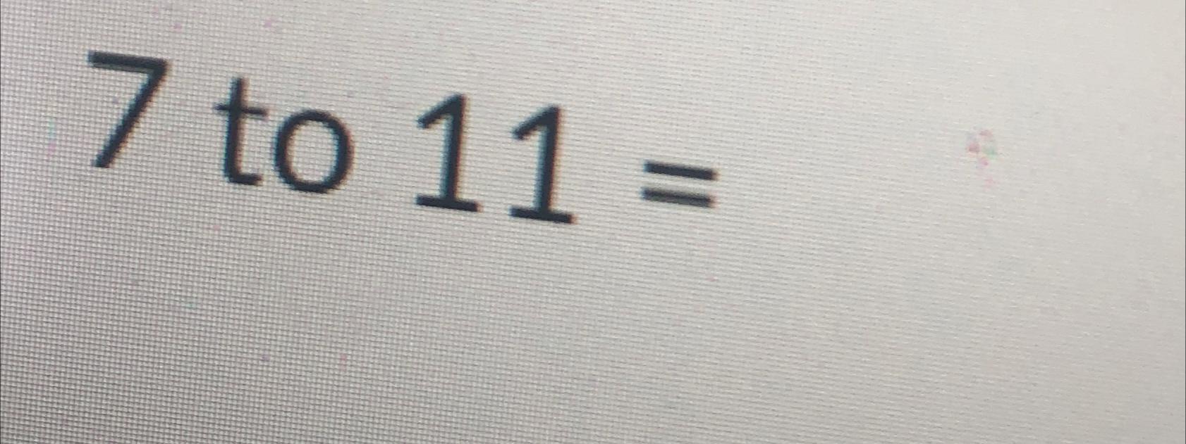 Solved 7 ﻿to 11= | Chegg.com