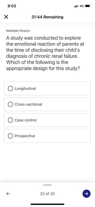 8:03 il 4G Х 31:44 Remaining Multiple Choice A study was conducted to explore the emotional reaction of parents at the time o