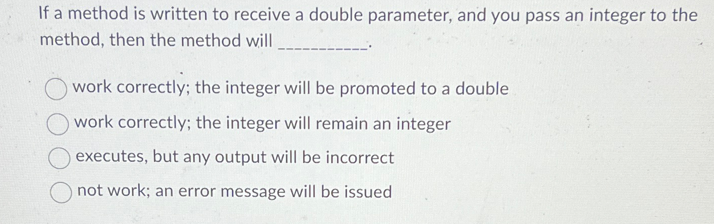 Solved If a method is written to receive a double parameter, | Chegg.com