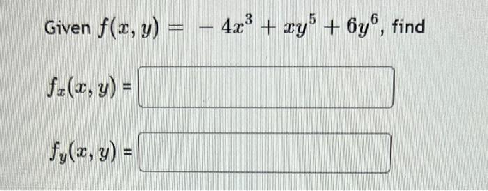 Given \( f(x, y)=-4 x^{3}+x y^{5}+6 y^{6} \) \[ f_{x}(x, y)= \] \[ f_{y}(x, y)= \]