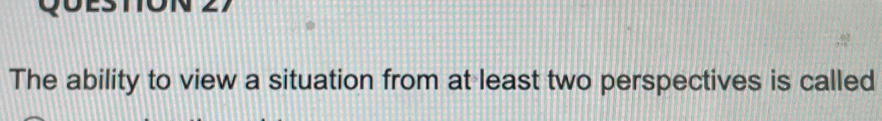 Solved The ability to view a situation from at least two | Chegg.com