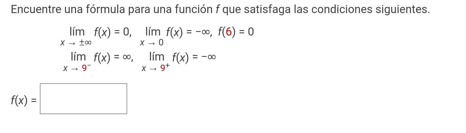 Encuentre una fórmula para una función \( f \) que satisfaga las condiciones siguientes. \[ \begin{array}{l} \lim _{x \righta